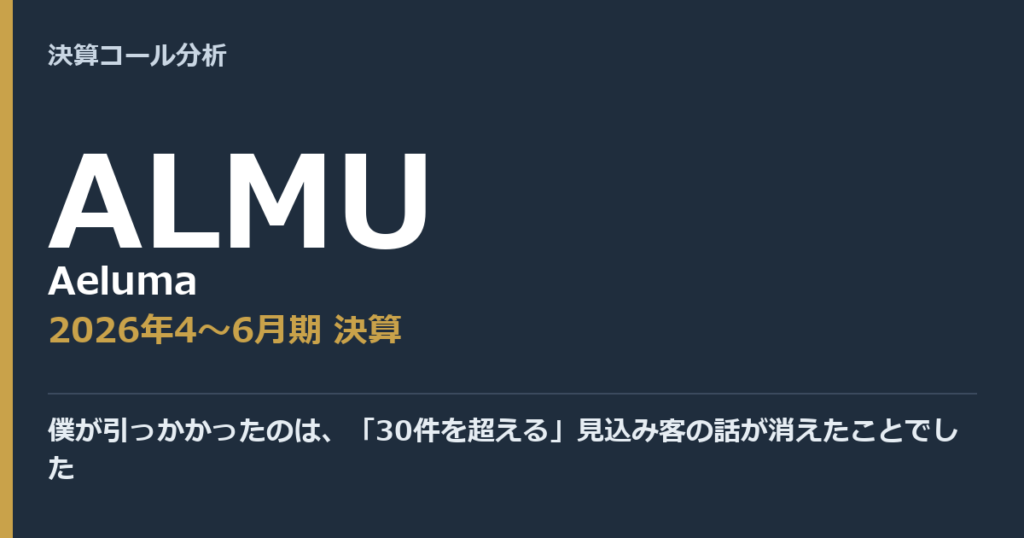僕が引っかかったのは、「30件を超える」見込み客の話が消えたことでした【Aeluma（ALMU）2026年4〜6月期決算】