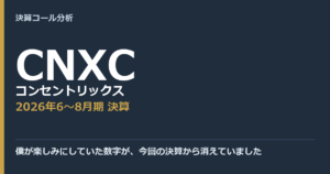 僕が楽しみにしていた数字が、今回の決算から消えていました【コンセントリックス（CNXC）2026年6〜8月期決算】