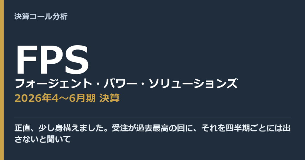 正直、少し身構えました。受注が過去最高の回に、それを四半期ごとには出さないと聞いて【フォージェント・パワー・ソリューションズ（FPS）2026年4〜6月期決算】