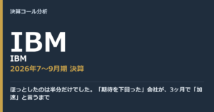 ほっとしたのは半分だけでした。「期待を下回った」会社が、3ヶ月で「加速」と言うまで【IBM（IBM）2026年7〜9月期決算】