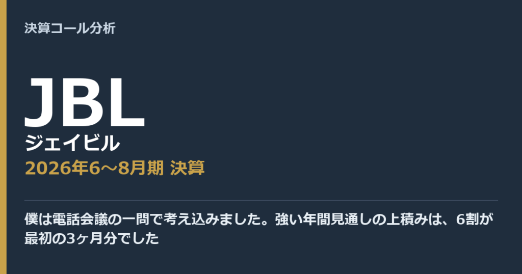 僕は電話会議の一問で考え込みました。強い年間見通しの上積みは、6割が最初の3ヶ月分でした【ジェイビル（JBL）2026年6〜8月期決算】