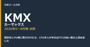 既存店13%増に喜びかけたら、CFO本人が半分はFTCの追い風だと認めました【カーマックス（KMX）2026年6〜8月期決算】