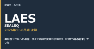 僕が引っかかったのは、売上2倍超の決算から消えた「日付つきの約束」でした【SEALSQ（LAES）2026年1〜6月期決算】