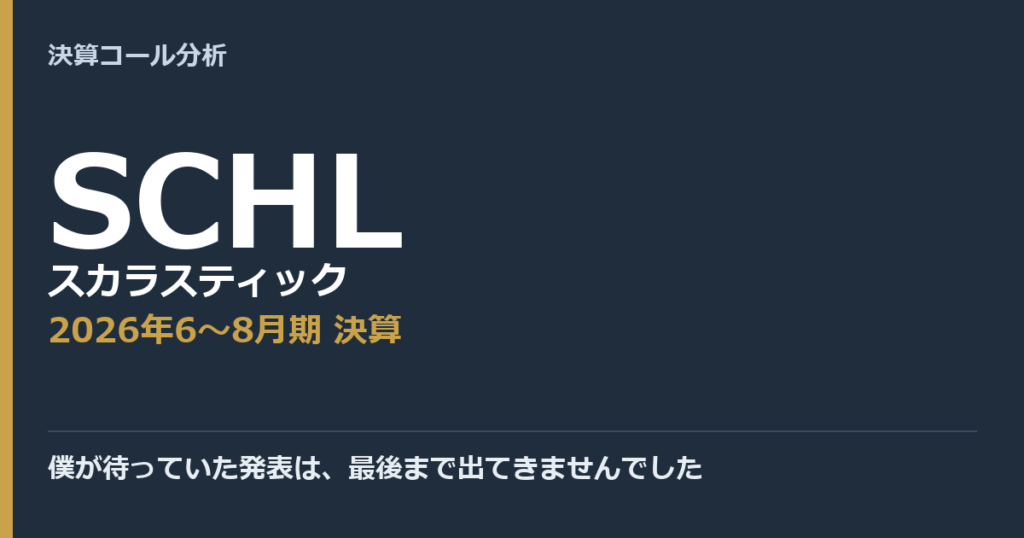 僕が待っていた発表は、最後まで出てきませんでした【スカラスティック（SCHL）2026年6〜8月期決算】